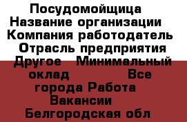 Посудомойщица › Название организации ­ Компания-работодатель › Отрасль предприятия ­ Другое › Минимальный оклад ­ 10 000 - Все города Работа » Вакансии   . Белгородская обл.